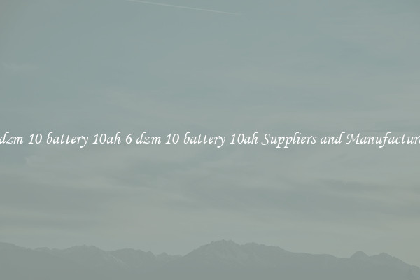 6 dzm 10 battery 10ah 6 dzm 10 battery 10ah Suppliers and Manufacturers