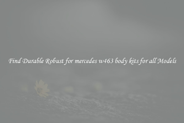 Find Durable Robust for mercedes w463 body kits for all Models