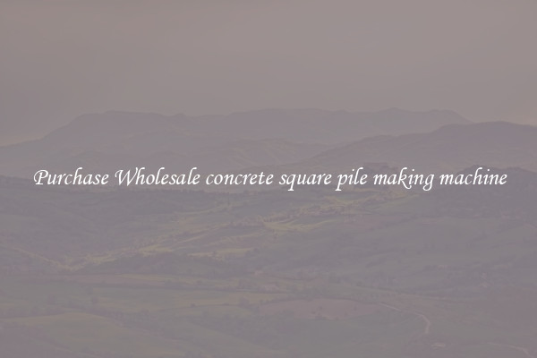 Purchase Wholesale concrete square pile making machine