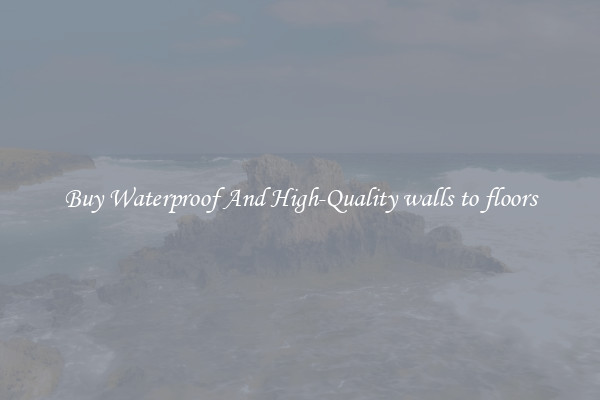 Buy Waterproof And High-Quality walls to floors