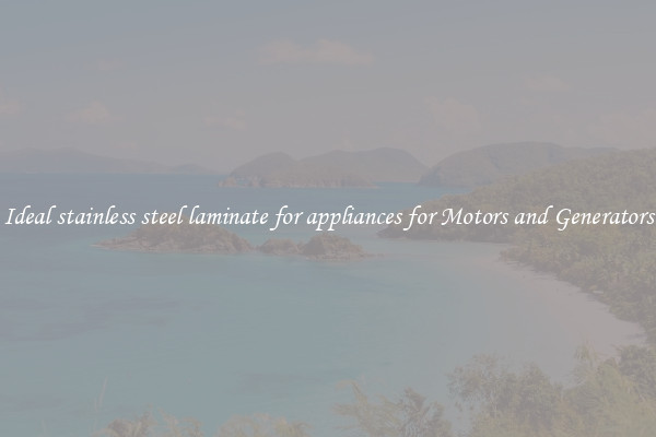 Ideal stainless steel laminate for appliances for Motors and Generators