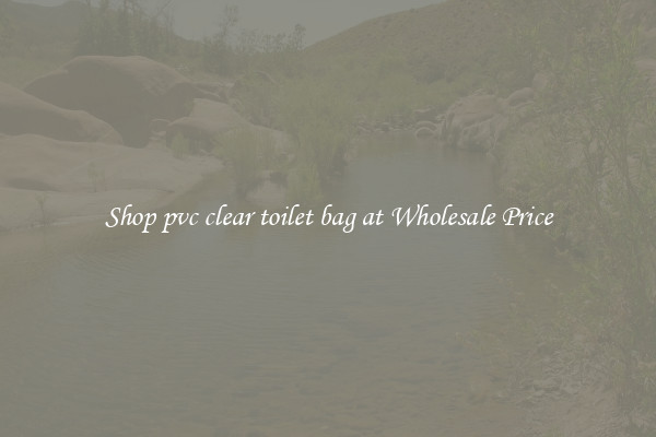 Shop pvc clear toilet bag at Wholesale Price