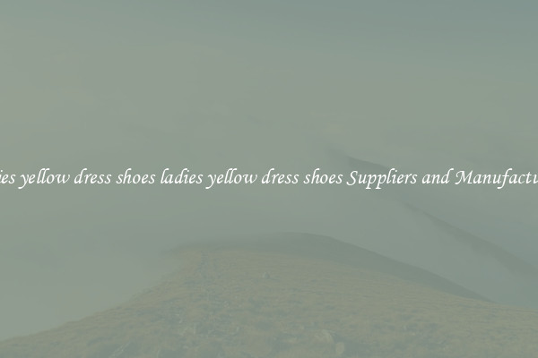 ladies yellow dress shoes ladies yellow dress shoes Suppliers and Manufacturers