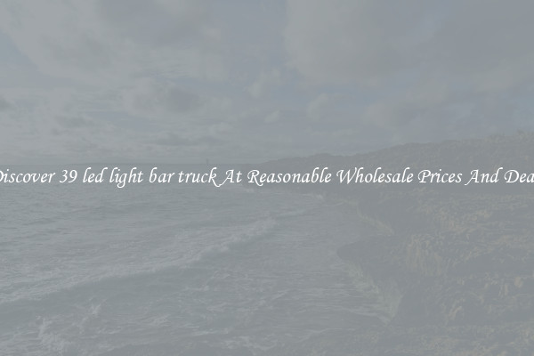 Discover 39 led light bar truck At Reasonable Wholesale Prices And Deals