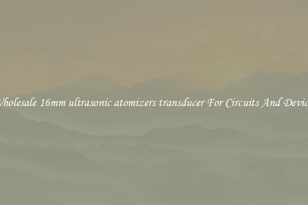 Wholesale 16mm ultrasonic atomizers transducer For Circuits And Devices