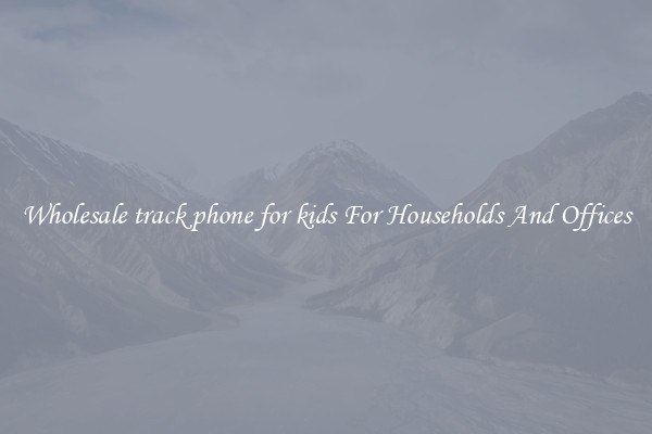 Wholesale track phone for kids For Households And Offices