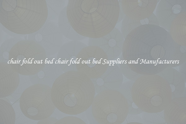 chair fold out bed chair fold out bed Suppliers and Manufacturers