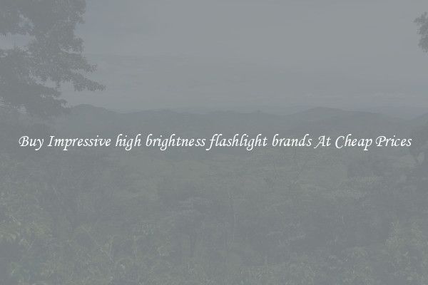 Buy Impressive high brightness flashlight brands At Cheap Prices