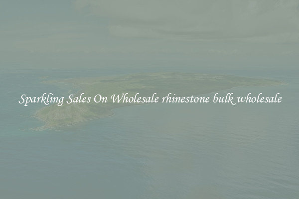 Sparkling Sales On Wholesale rhinestone bulk wholesale