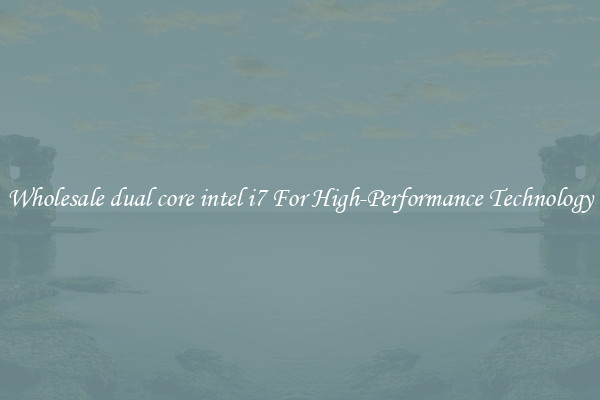 Wholesale dual core intel i7 For High-Performance Technology