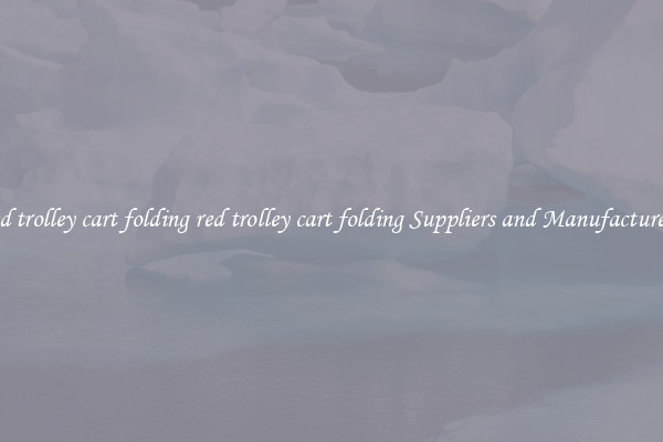 red trolley cart folding red trolley cart folding Suppliers and Manufacturers