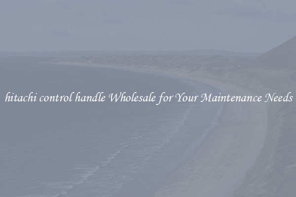 hitachi control handle Wholesale for Your Maintenance Needs